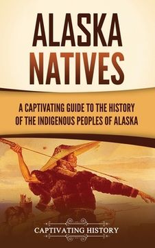 portada Alaska Natives: A Captivating Guide to the History of the Indigenous Peoples of Alaska (en Inglés)