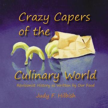 portada Crazy Capers of the Culinary World: History as seen through the eyes of our food (en Inglés)