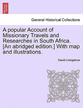 portada a popular account of missionary travels and researches in south africa. [an abridged edition.] with map and illustrations. (en Inglés)