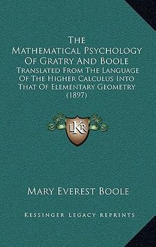 portada the mathematical psychology of gratry and boole: translated from the language of the higher calculus into that of elementary geometry (1897) (in English)