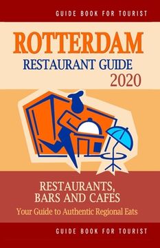 portada Rotterdam Restaurant Guide 2020: Your Guide to Authentic Regional Eats in Rotterdam, The Netherlands (Restaurant Guide 2020) (en Inglés)