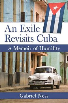 portada An Exile Revisits Cuba: A Memoir of Humility (in English)