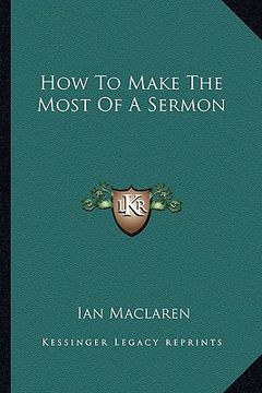portada how to make the most of a sermon (en Inglés)