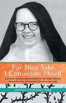 portada For Their Sake i Consecrate Myself: Sister Maria Bernadette of the Cross (Benedictine nun of Perpetual Adoration 1927-1963) (en Inglés)