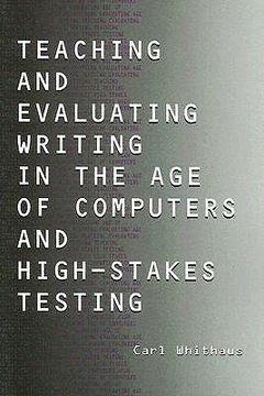 portada teaching and evaluating writing in the age of computers and high-stakes testing (in English)