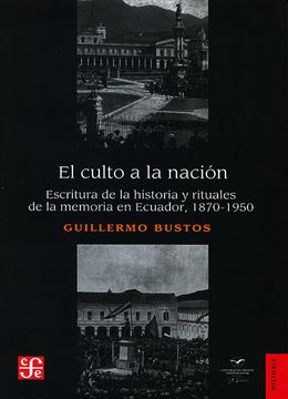 portada El culto a la nación: Escritura de la historia y rituales de la memoria en Ecuador, 1870-1950