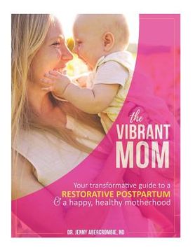 portada The Vibrant Mom: Your Transformative Guide to a Restorative Postpartum and a Happy, Healthy Motherhood (en Inglés)