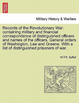 portada records of the revolutionary war: containing military and financial correspondence of distinguished officers and names of the officers. general orders (en Inglés)