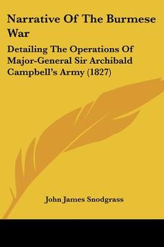 portada narrative of the burmese war: detailing the operations of major-general sir archibald campbell's army (1827) (en Inglés)