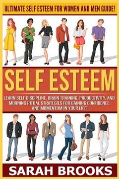 portada Self Esteem: Ultimate Self Esteem For Women And Men Guide! Learn Self Discipline, Brain Training, Productivity, And Morning Ritual (en Inglés)