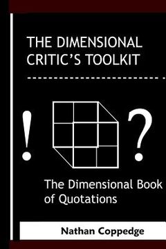 portada The Dimensional Critic's Toolkit: or, A Dimensional Book of Quotations; Or, The Sourceless Sourcebook Also Called: The Neo-Classical Classicism, The S (en Inglés)