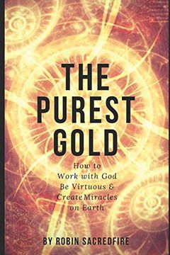 portada The Purest Gold: How to Work With God, be Virtuous & Creates Miracles on Earth (in English)