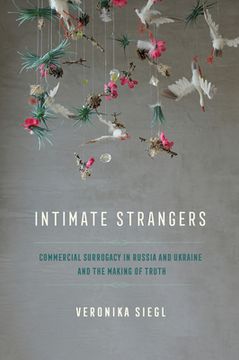 portada Intimate Strangers: Commercial Surrogacy in Russia and Ukraine and the Making of Truth (en Inglés)