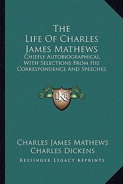 portada the life of charles james mathews: chiefly autobiographical, with selections from his correspondence and speeches (in English)