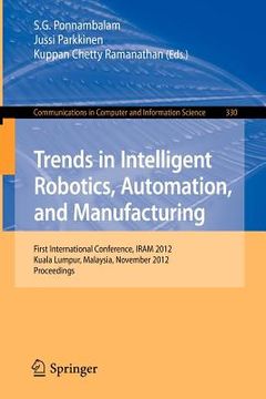 portada trends in intelligent robotics, automation, and manufacturing: first international conference, iram 2012, kuala lumpur, malaysia, november 28-30, 2012 (en Inglés)