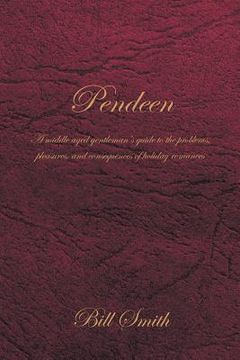 portada Pendeen: A Middle Aged Gentleman's Guide to the Problems, Pleasures, and Consequences of Holiday Romances (en Inglés)