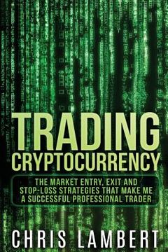 portada Cryptocurrency: The Market Entry, Exit and Stop-Loss Strategies that made me a Successful Professiional Trader (en Inglés)