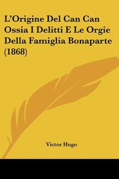 portada L'Origine Del Can Can Ossia I Delitti E Le Orgie Della Famiglia Bonaparte (1868) (en Italiano)