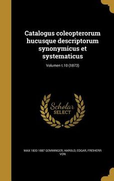 portada Catalogus coleopterorum hucusque descriptorum synonymicus et systematicus; Volumen t.10 (1873) (in Latin)