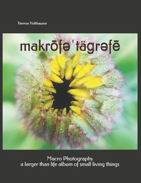 portada makrōfəˈtäɡrəfē macro photography: a larger than life album of small living things (en Inglés)