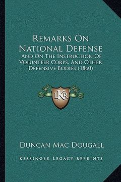 portada remarks on national defense: and on the instruction of volunteer corps, and other defensive bodies (1860) (en Inglés)