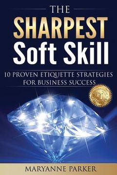 portada The Sharpest Soft Skill: 10 Proven Etiquette Strategies For Business Success (en Inglés)