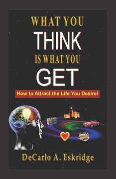 portada What You Think Is What You Get: Simple Keys to Turn Your Dreams into Reality (en Inglés)