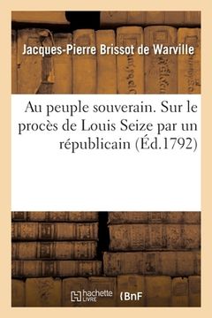 portada Au Peuple Souverain. Sur Le Procès de Louis Seize Par Un Républicain (in French)