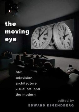portada The Moving Eye: Film, Television, Architecture, Visual art and the Modern (en Inglés)