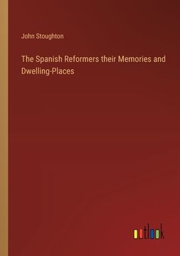 portada The Spanish Reformers their Memories and Dwelling-Places