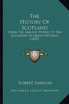 portada the history of scotland: from the earliest period to the accession of queen victoria (1839) (in English)