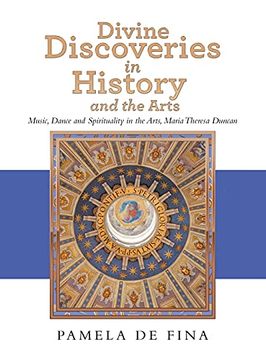 portada Divine Discoveries in History and the Arts: Music, Dance and Spirituality in the Arts, Maria Theresa Duncan (en Inglés)