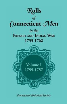 portada Rolls of Connecticut Men in the French and Indian War, 1755-1762, Vol. 1, 1755-1757 (en Inglés)