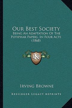 portada our best society: being an adaptation of the potiphar papers, in four acts (1868)