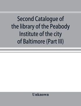 portada Second catalogue of the library of the Peabody Institute of the city of Baltimore, including the additions made since 1882 (Part III) E-G (en Inglés)