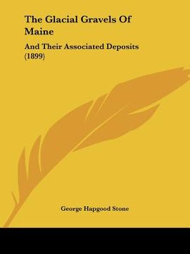 portada the glacial gravels of maine: and their associated deposits (1899) (en Inglés)