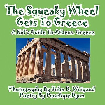 portada the squeaky wheel gets to greece---a kid's guide to athens, greece (en Inglés)