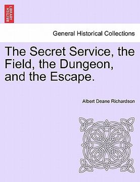 portada the secret service, the field, the dungeon, and the escape. (en Inglés)
