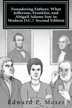 portada Foundering Fathers: What Jefferson, Franklin, and Abigail Adams Saw in Modern D.C.!  Second Edition