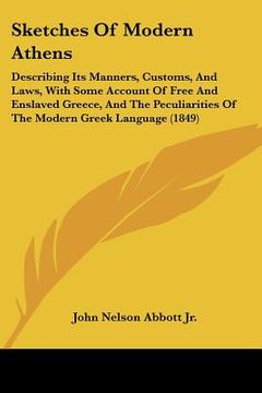 portada sketches of modern athens: describing its manners, customs, and laws, with some account of free and enslaved greece, and the peculiarities of the