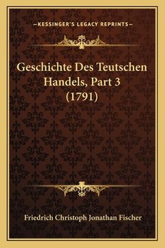 portada Geschichte Des Teutschen Handels, Part 3 (1791) (in German)