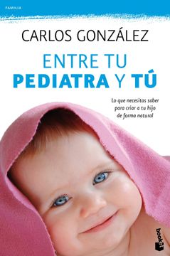 portada Entre tu Pediatra y tú: Lo que Necesitas Saber Para Criar a tu Hijo de Forma Natural (Prácticos Siglo Xxi) (in Spanish)