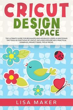 portada Cricut Design Space: The Ultimate Guide for Beginners and Advanced Users in Mastering the Tools & Functions of Cricut, Includes Explore Air (en Inglés)