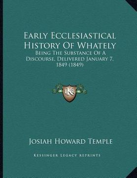 portada early ecclesiastical history of whately: being the substance of a discourse, delivered january 7, 1849 (1849)