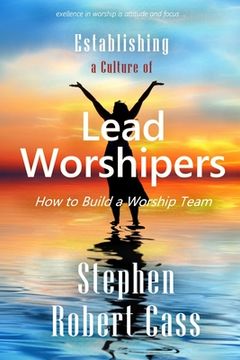 portada Establishing a Culture of Lead Worshipers: How to Build a Worship Team (in English)