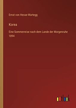 portada Korea: Eine Sommerreise Nach dem Lande der Morgenruhe 1894 (en Alemán)