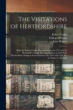 portada The Visitations of Hertfordshire: Made by Robert Cooke, Esq. , Clarencieux, in 1572, and sir Richard st. George, Kt. , Clarencieux, in 1634 With. Mss. 6147 and 1546. Ed. By Walter c. Metcalfe (en Inglés)
