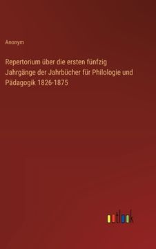 portada Repertorium über die ersten fünfzig Jahrgänge der Jahrbücher für Philologie und Pädagogik 1826-1875 (in German)