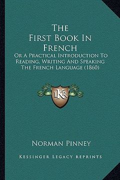 portada the first book in french: or a practical introduction to reading, writing and speaking the french language (1860) (en Inglés)
