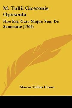 portada M. Tullii Ciceronis Opuscula: Hoc Est, Cato Major, Seu, De Senectute (1768) (in Latin)